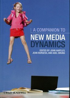 A Companion to New Media Dynamics edited by John Hartley, Jean Burgess and Axel Bruns Wiley-Blackwell