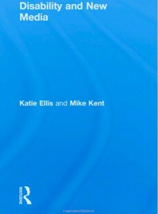 Katie Ellis & Mark Kent (2011) Disability and new media. Routledge, Taylor & Francis Group, New York, U.S.A.